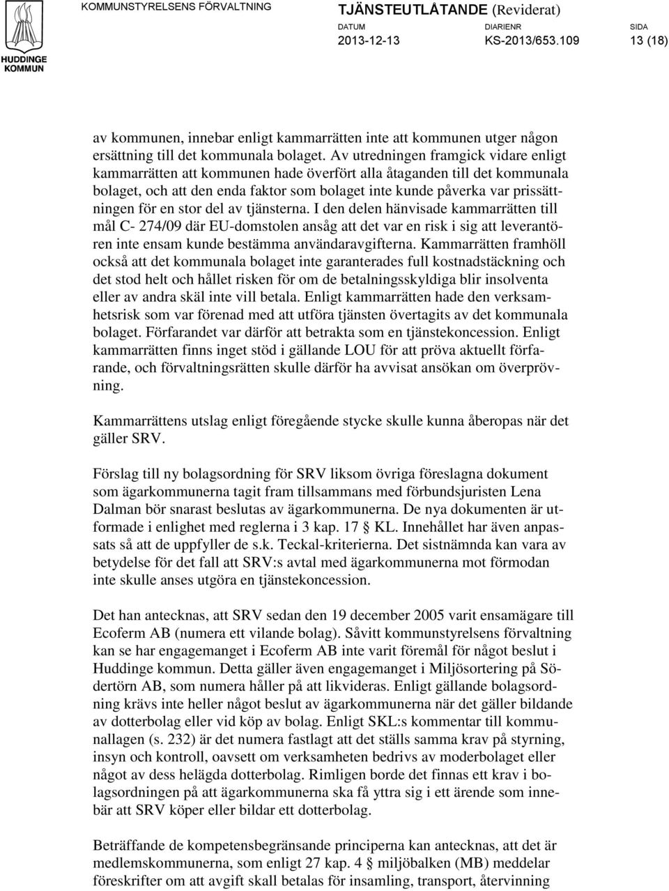 en stor del av tjänsterna. I den delen hänvisade kammarrätten till mål C- 274/09 där EU-domstolen ansåg att det var en risk i sig att leverantören inte ensam kunde bestämma användaravgifterna.