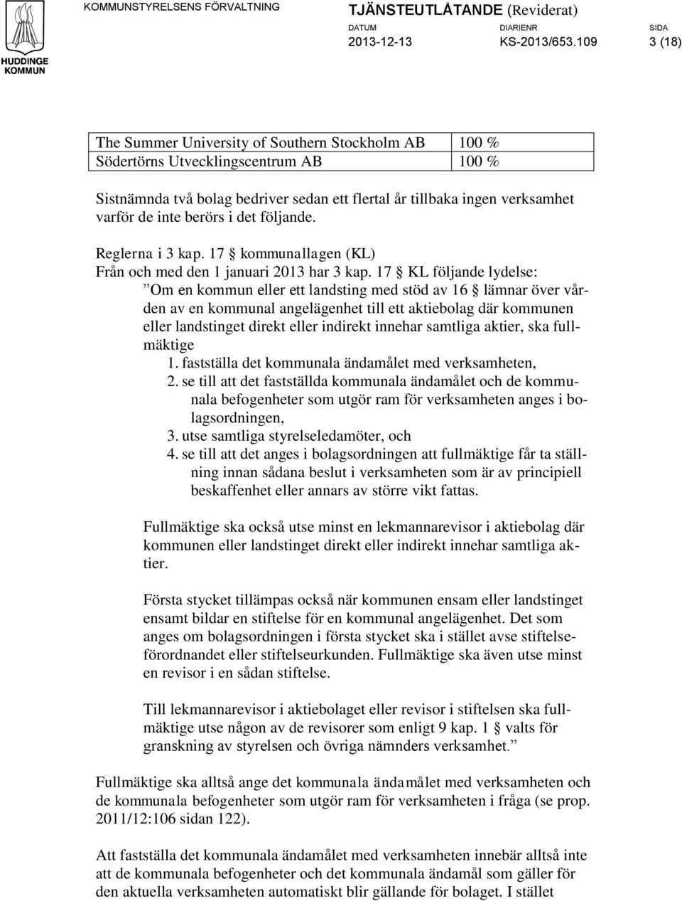 berörs i det följande. Reglerna i 3 kap. 17 kommunallagen (KL) Från och med den 1 januari 2013 har 3 kap.
