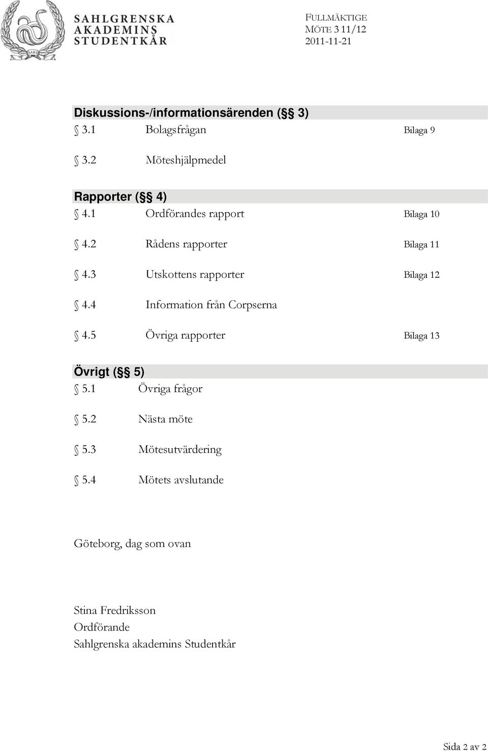 3 Utskottens rapporter Bilaga 12 4.4 Information från Corpserna 4.5 Övriga rapporter Bilaga 13 Övrigt ( 5) 5.