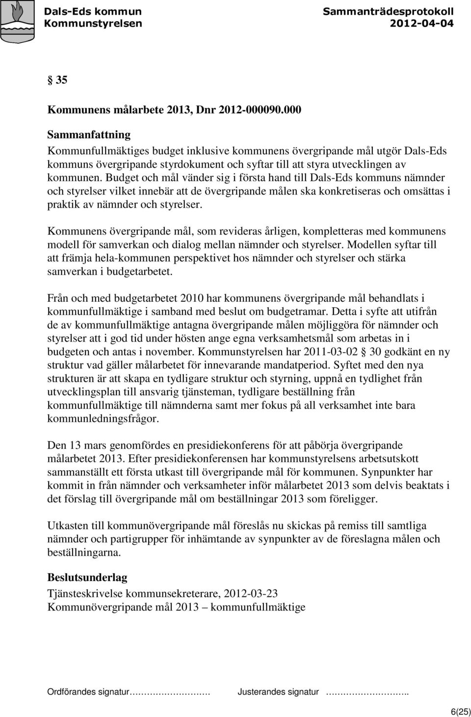 Budget och mål vänder sig i första hand till Dals-Eds kommuns nämnder och styrelser vilket innebär att de övergripande målen ska konkretiseras och omsättas i praktik av nämnder och styrelser.