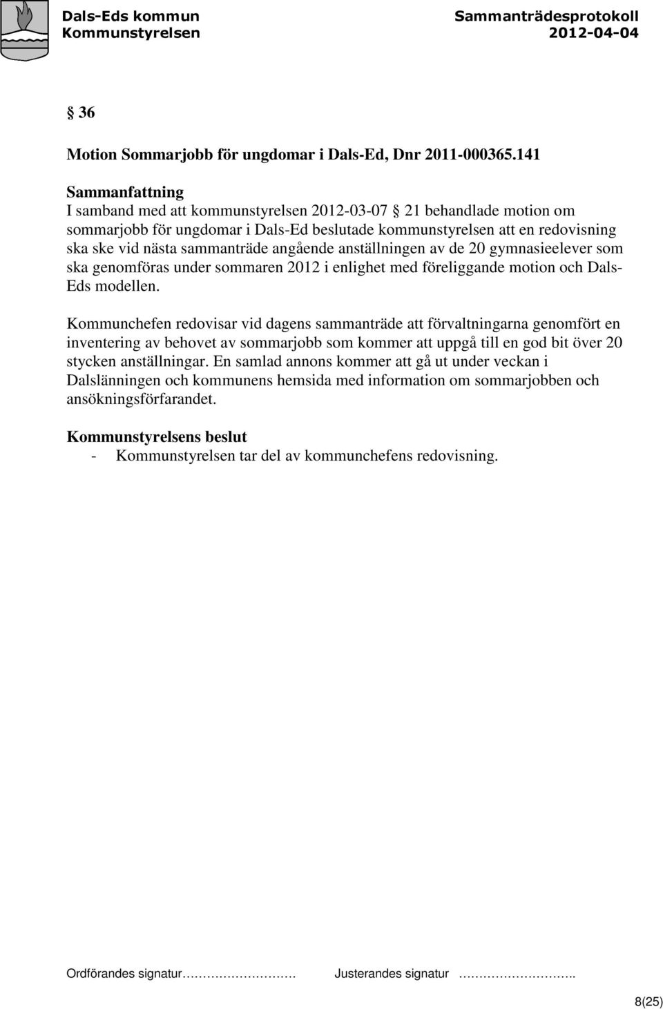 anställningen av de 20 gymnasieelever som ska genomföras under sommaren 2012 i enlighet med föreliggande motion och Dals- Eds modellen.