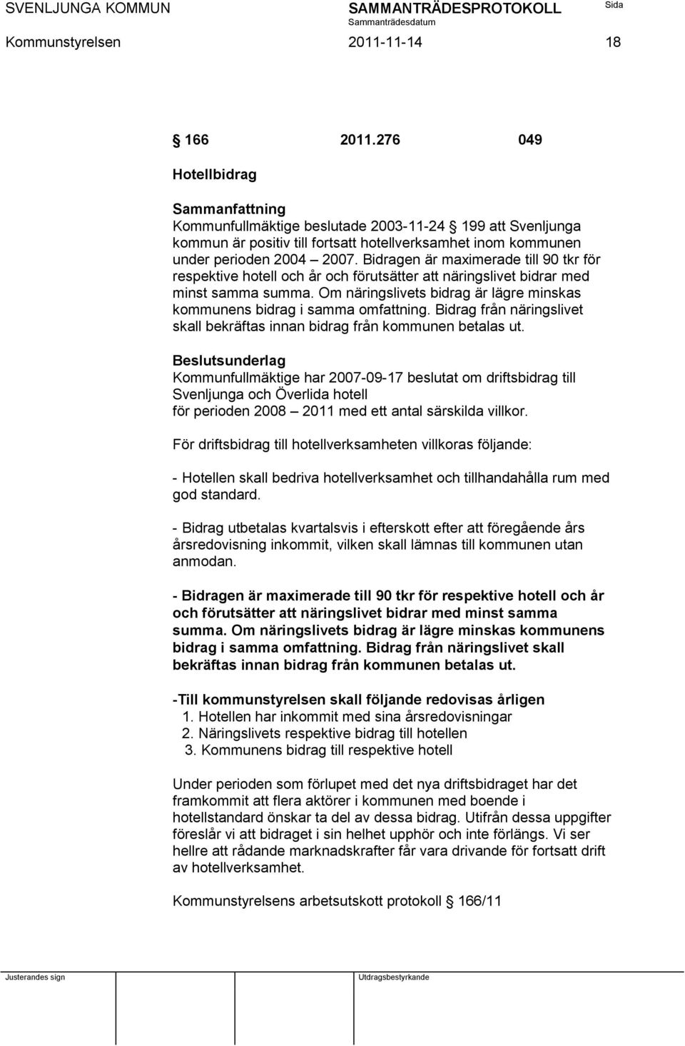 Bidragen är maximerade till 90 tkr för respektive hotell och år och förutsätter att näringslivet bidrar med minst samma summa.