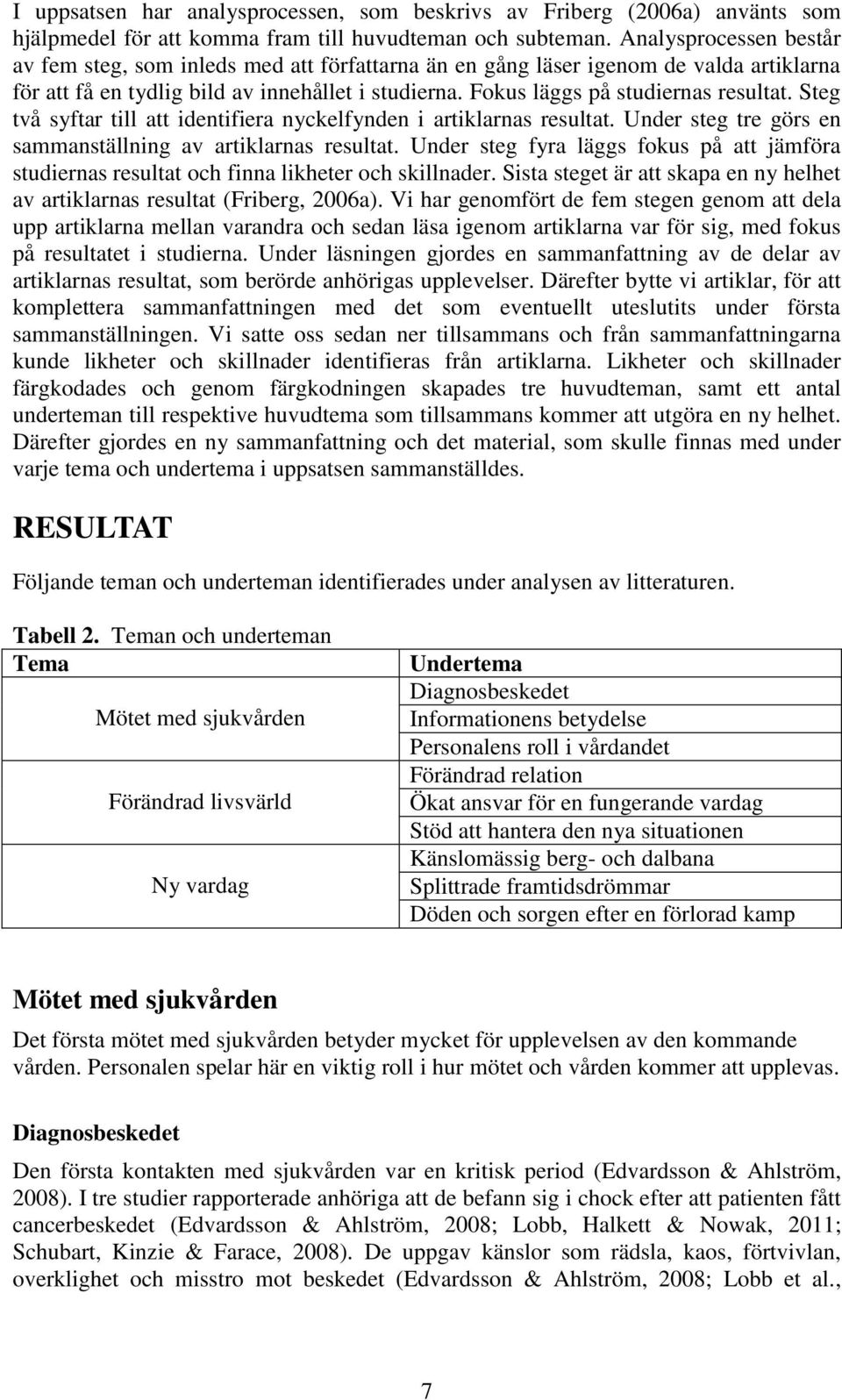 Steg två syftar till att identifiera nyckelfynden i artiklarnas resultat. Under steg tre görs en sammanställning av artiklarnas resultat.