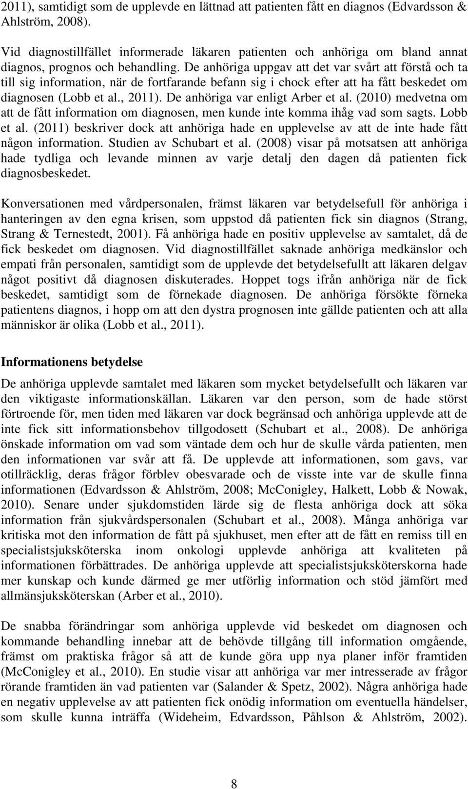 De anhöriga uppgav att det var svårt att förstå och ta till sig information, när de fortfarande befann sig i chock efter att ha fått beskedet om diagnosen (Lobb et al., 2011).