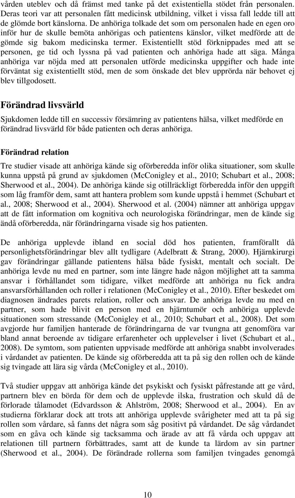 De anhöriga tolkade det som om personalen hade en egen oro inför hur de skulle bemöta anhörigas och patientens känslor, vilket medförde att de gömde sig bakom medicinska termer.