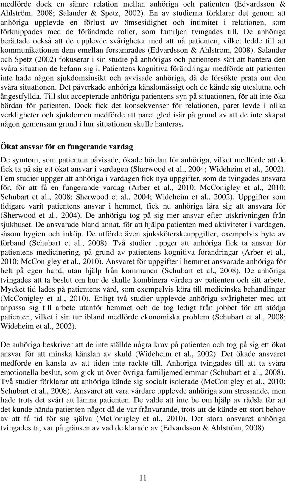 De anhöriga berättade också att de upplevde svårigheter med att nå patienten, vilket ledde till att kommunikationen dem emellan försämrades (Edvardsson & Ahlström, 2008).