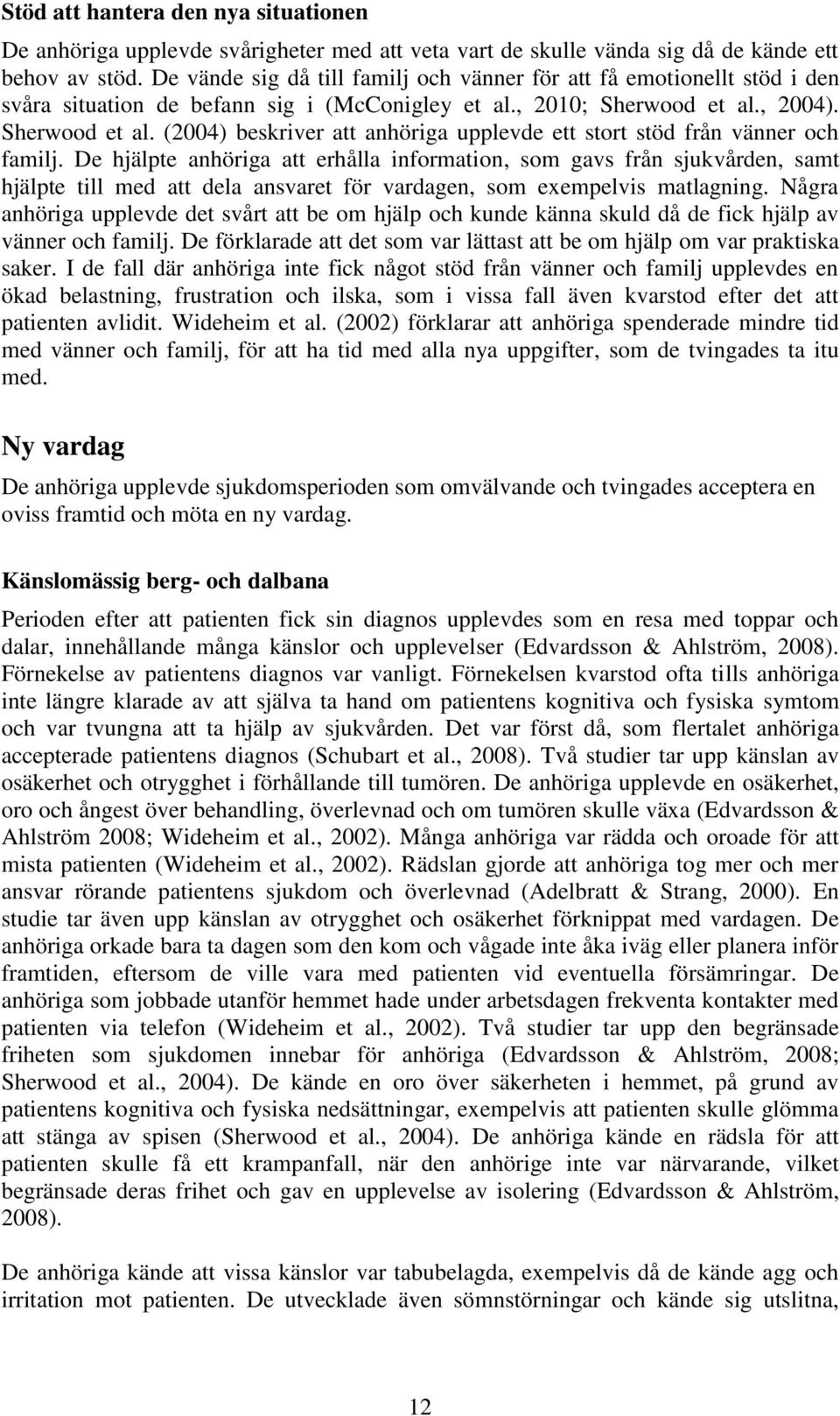 , 2004). Sherwood et al. (2004) beskriver att anhöriga upplevde ett stort stöd från vänner och familj.