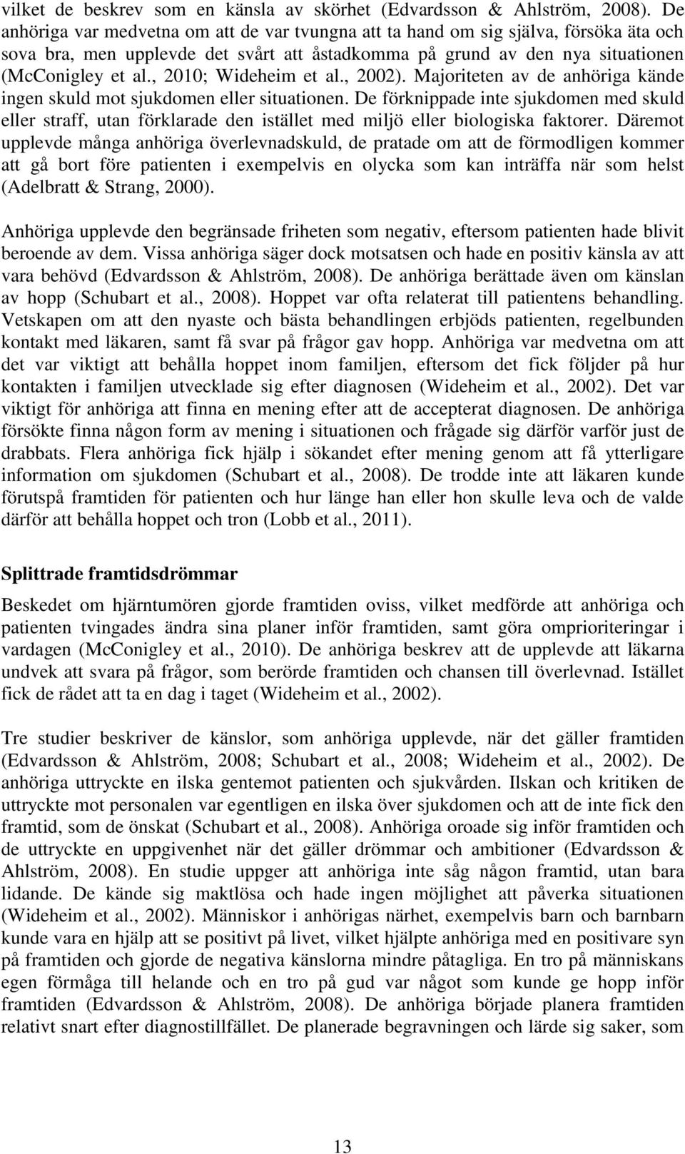 , 2010; Wideheim et al., 2002). Majoriteten av de anhöriga kände ingen skuld mot sjukdomen eller situationen.