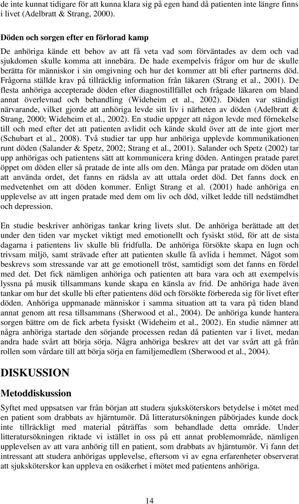 De hade exempelvis frågor om hur de skulle berätta för människor i sin omgivning och hur det kommer att bli efter partnerns död.