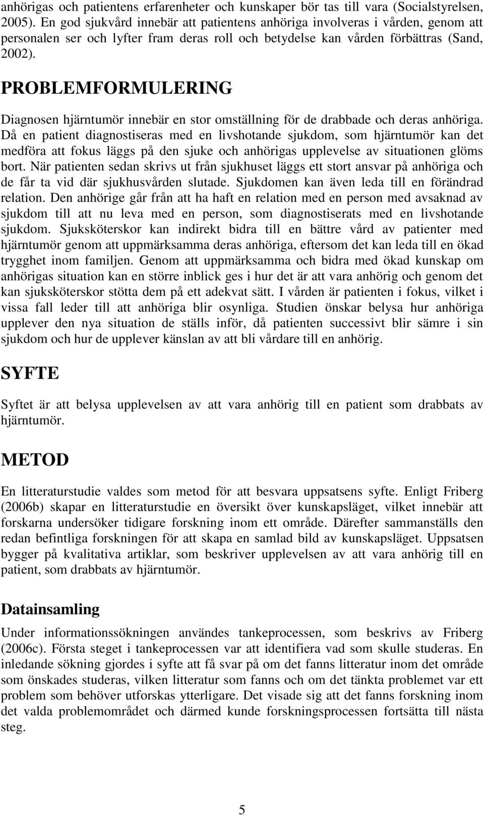 PROBLEMFORMULERING Diagnosen hjärntumör innebär en stor omställning för de drabbade och deras anhöriga.