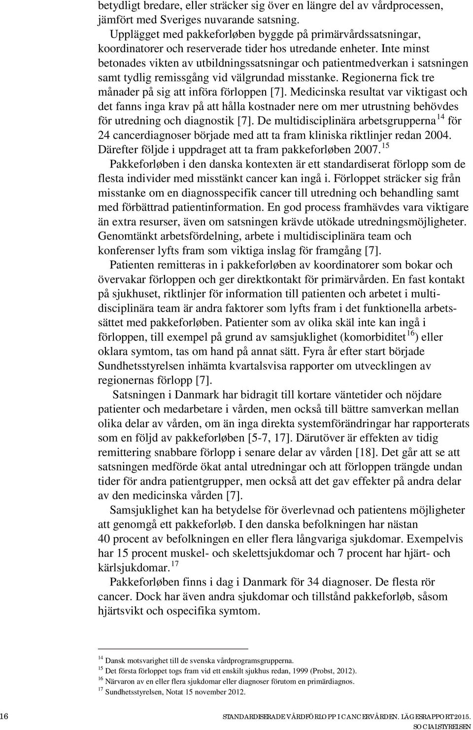 Inte minst betonades vikten av utbildningssatsningar och patientmedverkan i satsningen samt tydlig remissgång vid välgrundad misstanke. Regionerna fick tre månader på sig att införa förloppen [7].