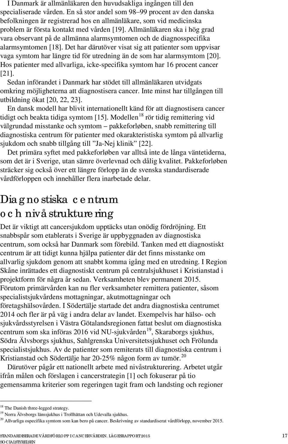 Allmänläkaren ska i hög grad vara observant på de allmänna alarmsymtomen och de diagnosspecifika alarmsymtomen [18].