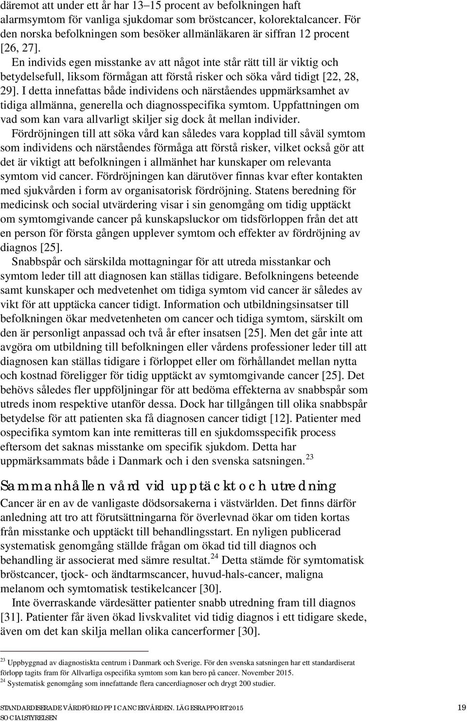 En individs egen misstanke av att något inte står rätt till är viktig och betydelsefull, liksom förmågan att förstå risker och söka vård tidigt [22, 28, 29].