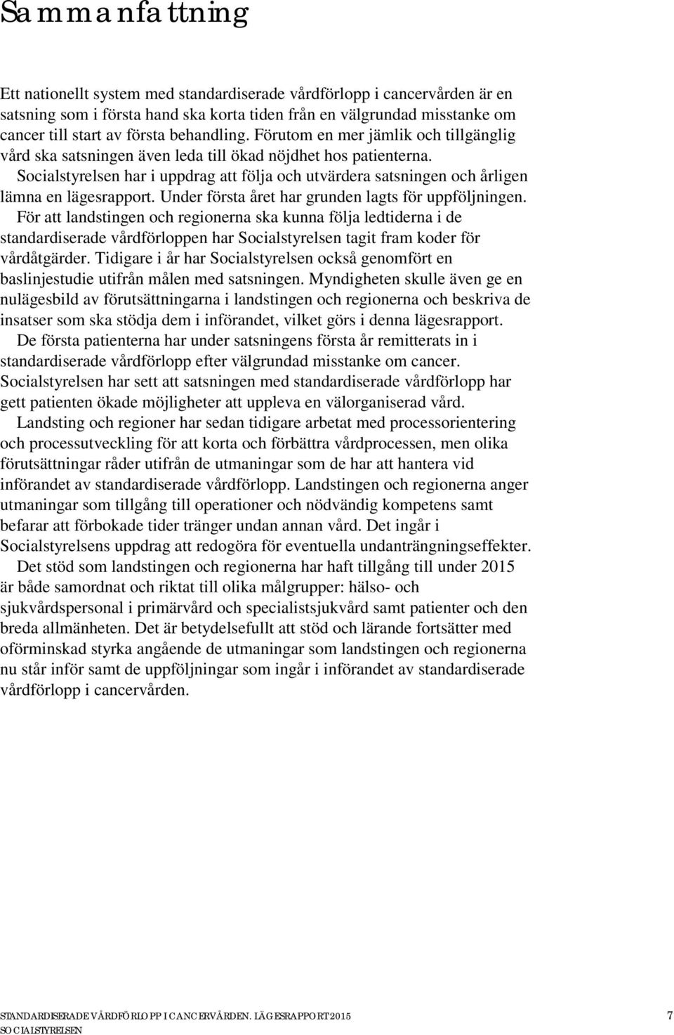 Socialstyrelsen har i uppdrag att följa och utvärdera satsningen och årligen lämna en lägesrapport. Under första året har grunden lagts för uppföljningen.