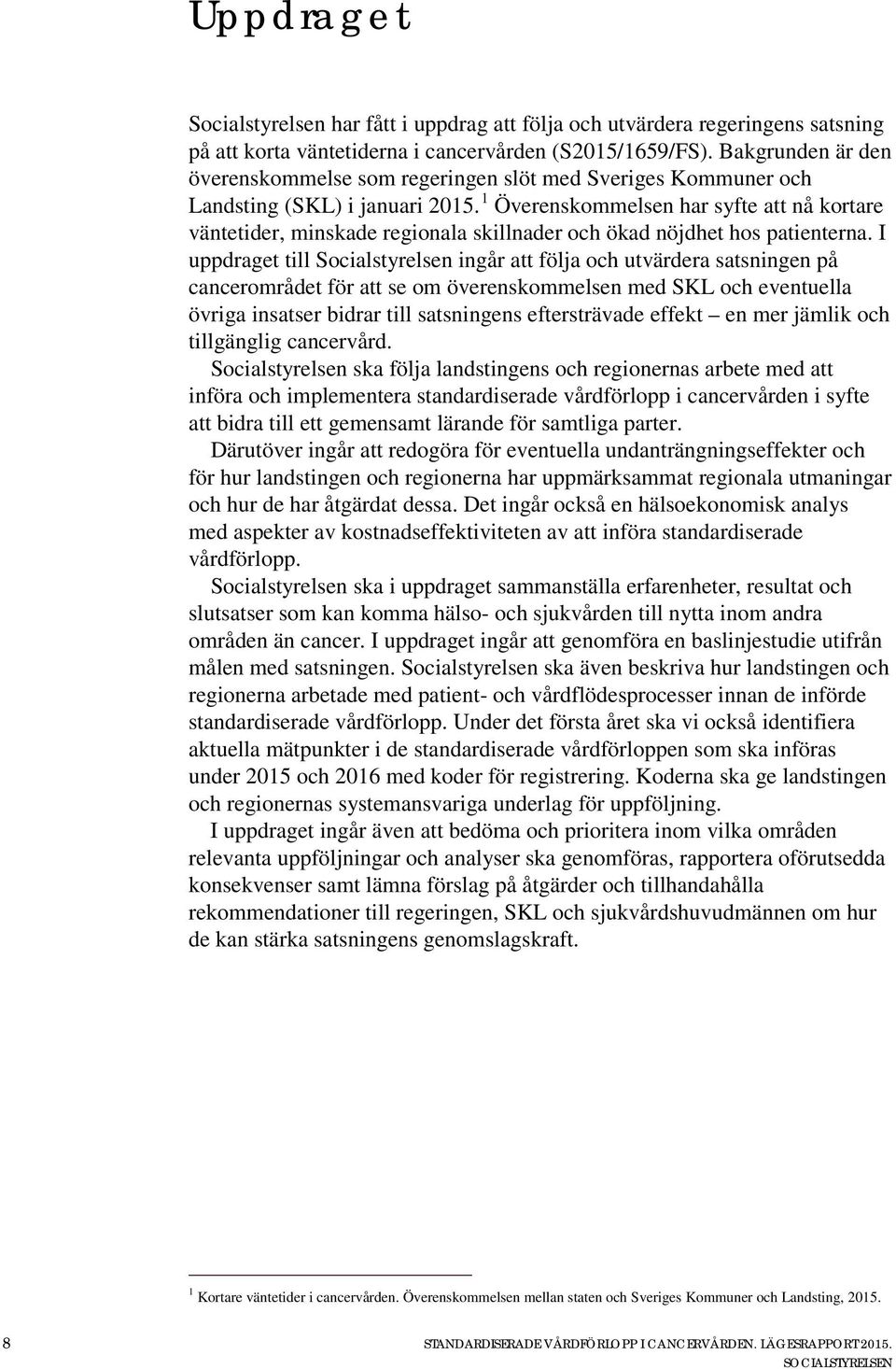 1 Överenskommelsen har syfte att nå kortare väntetider, minskade regionala skillnader och ökad nöjdhet hos patienterna.