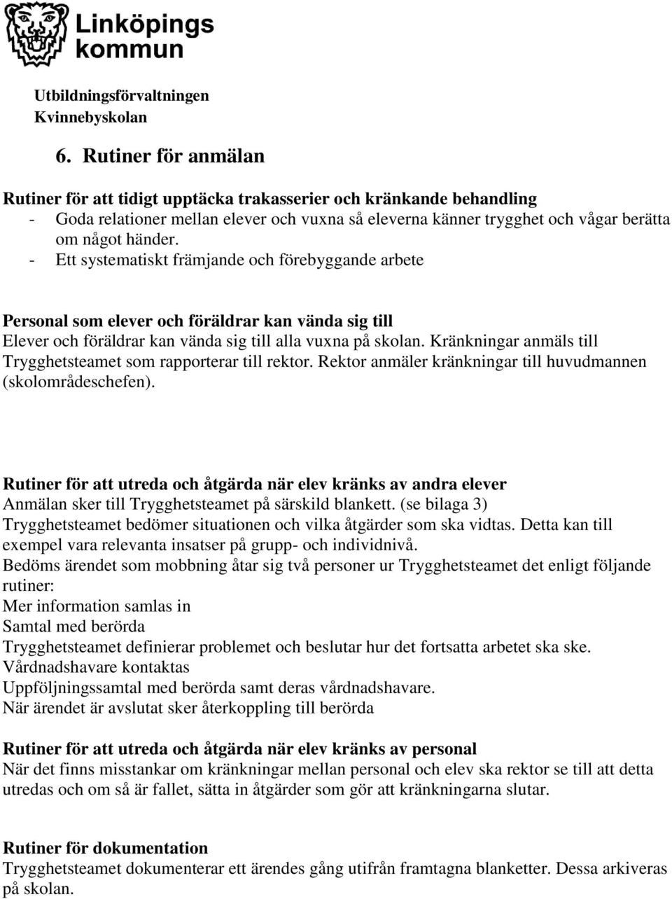 Kränkningar anmäls till Trygghetsteamet som rapporterar till rektor. Rektor anmäler kränkningar till huvudmannen (skolområdeschefen).