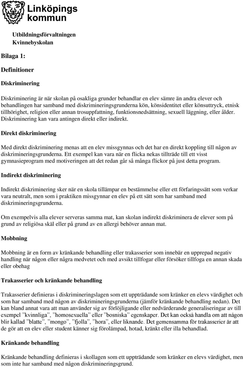 Direkt diskriminering Med direkt diskriminering menas att en elev missgynnas och det har en direkt koppling till någon av diskrimineringsgrunderna.