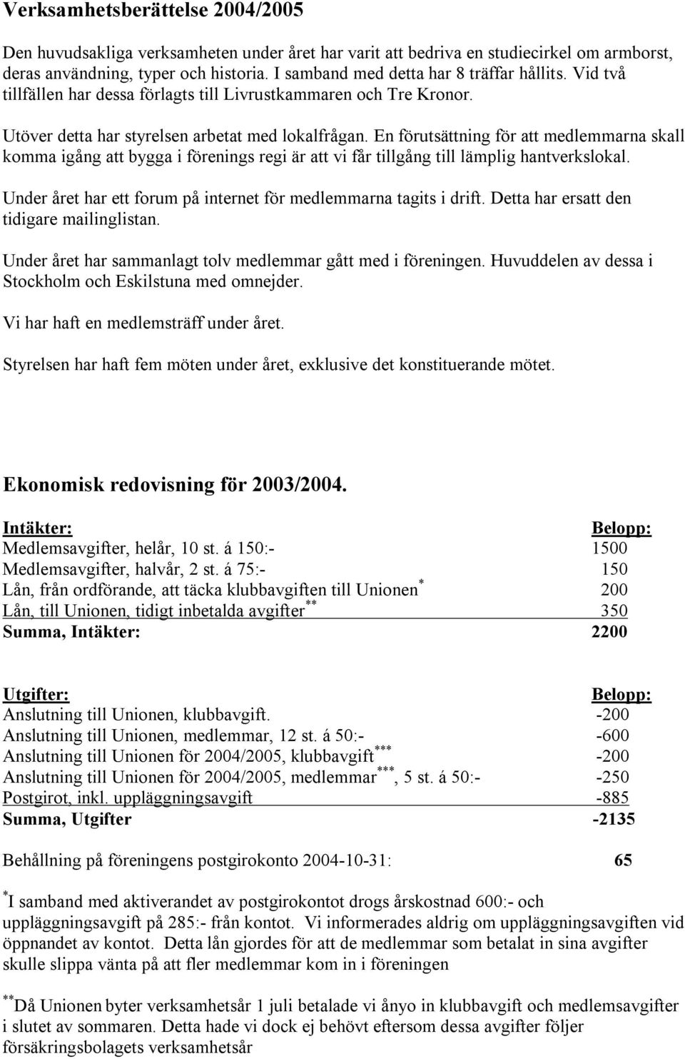 En förutsättning för att medlemmarna skall komma igång att bygga i förenings regi är att vi får tillgång till lämplig hantverkslokal.