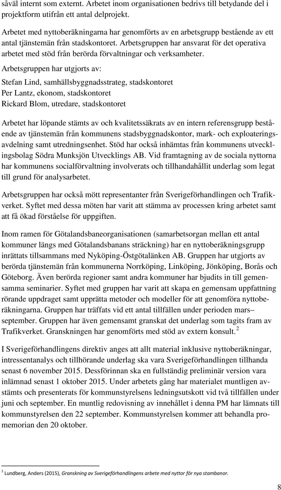 Arbetsgruppen har ansvarat för det operativa arbetet med stöd från berörda förvaltningar och verksamheter.