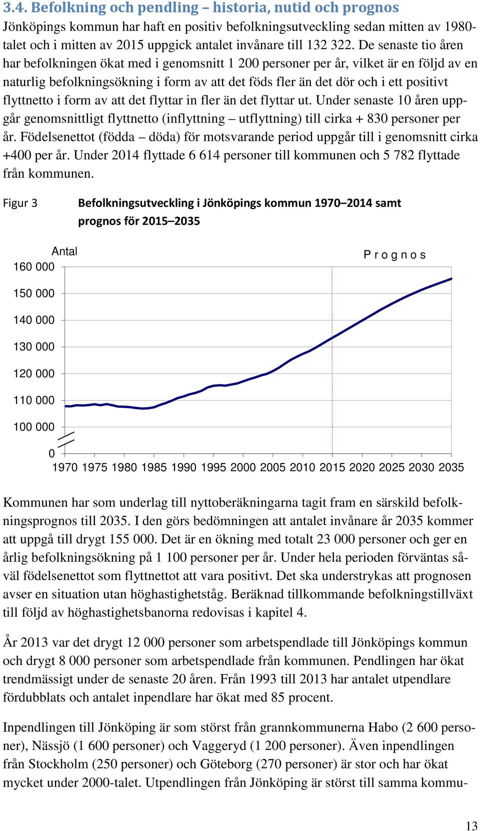 flyttnetto i form av att det flyttar in fler än det flyttar ut. Under senaste 10 åren uppgår genomsnittligt flyttnetto (inflyttning utflyttning) till cirka + 830 personer per år.