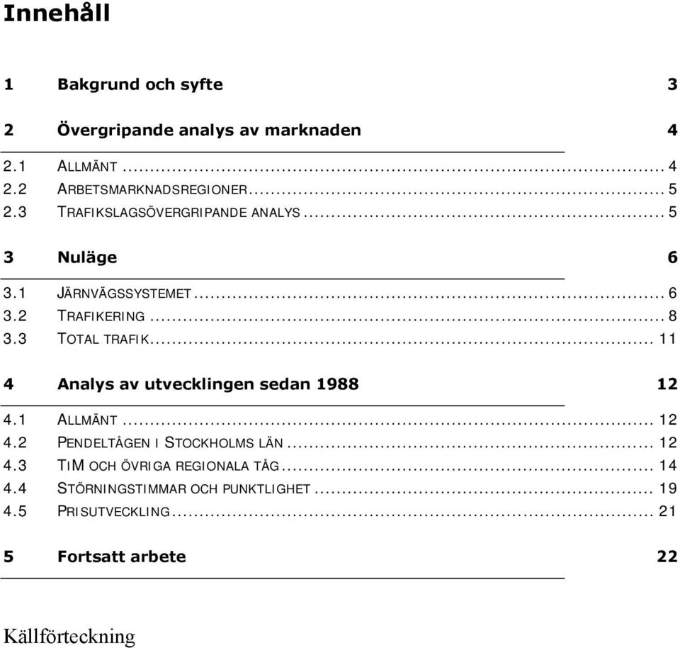 .. 11 4 Analys av utvecklingen sedan 1988 12 4.1 ALLMÄNT... 12 4.2 PENDELTÅGEN I STOCKHOLMS LÄN... 12 4.3 TIM OCH ÖVRIGA REGIONALA TÅG.