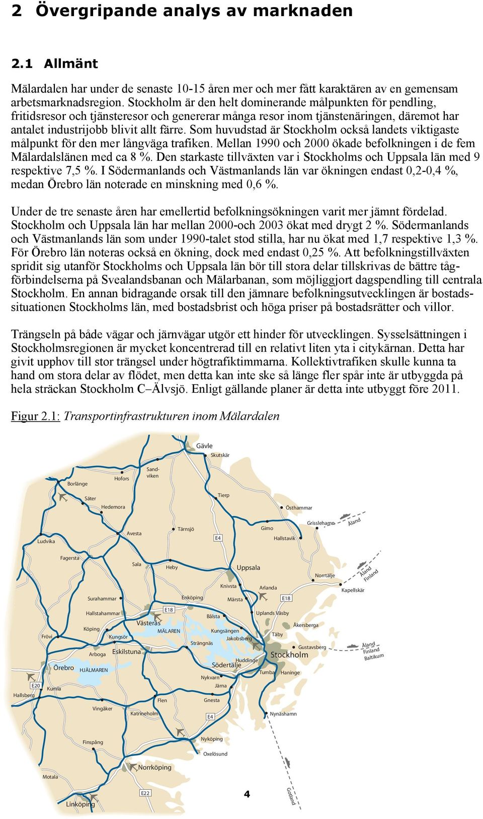 Som huvudstad är Stockholm också landets viktigaste målpunkt för den mer långväga trafiken. Mellan 1990 och 2000 ökade befolkningen i de fem Mälardalslänen med ca 8 %.