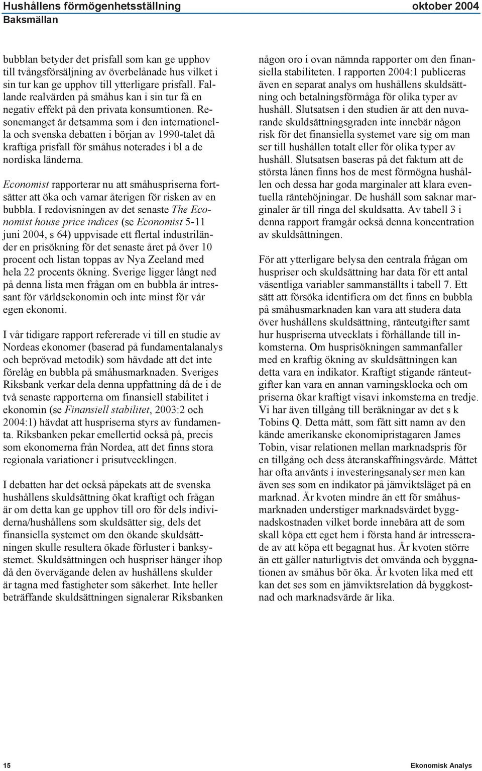 Resonemanget är detsamma som i den internationella och svenska debatten i början av 1990-talet då kraftiga prisfall för småhus noterades i bl a de nordiska länderna.