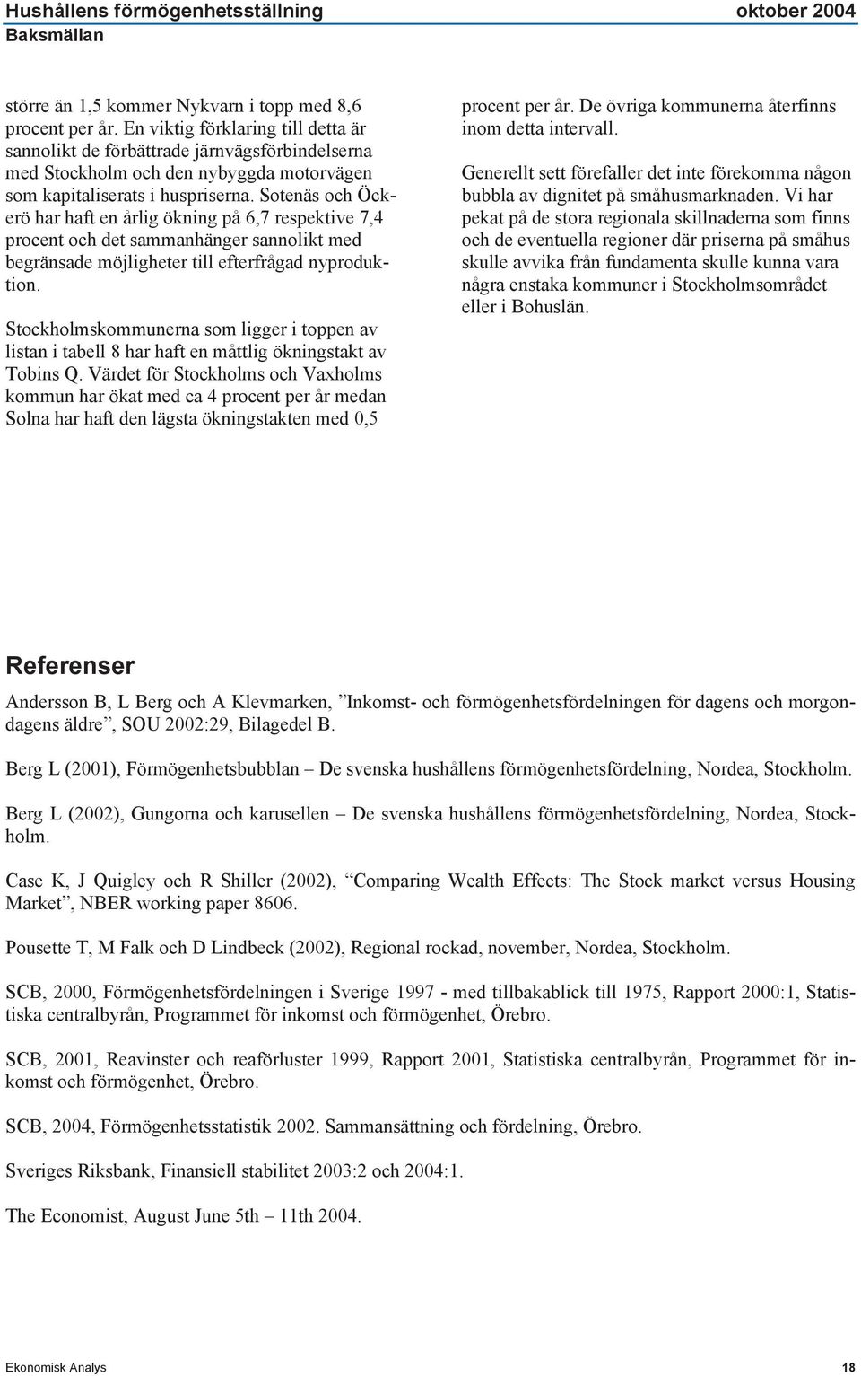 Sotenäs och Öckerö har haft en årlig ökning på 6,7 respektive 7,4 procent och det sammanhänger sannolikt med begränsade möjligheter till efterfrågad nyproduktion.