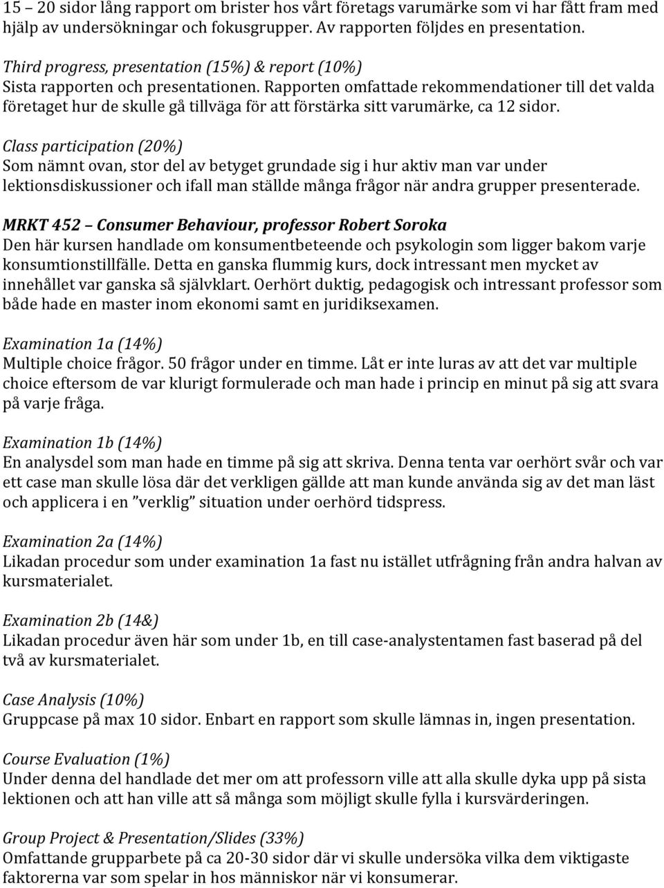 Rapporten omfattade rekommendationer till det valda företaget hur de skulle gå tillväga för att förstärka sitt varumärke, ca 12 sidor.