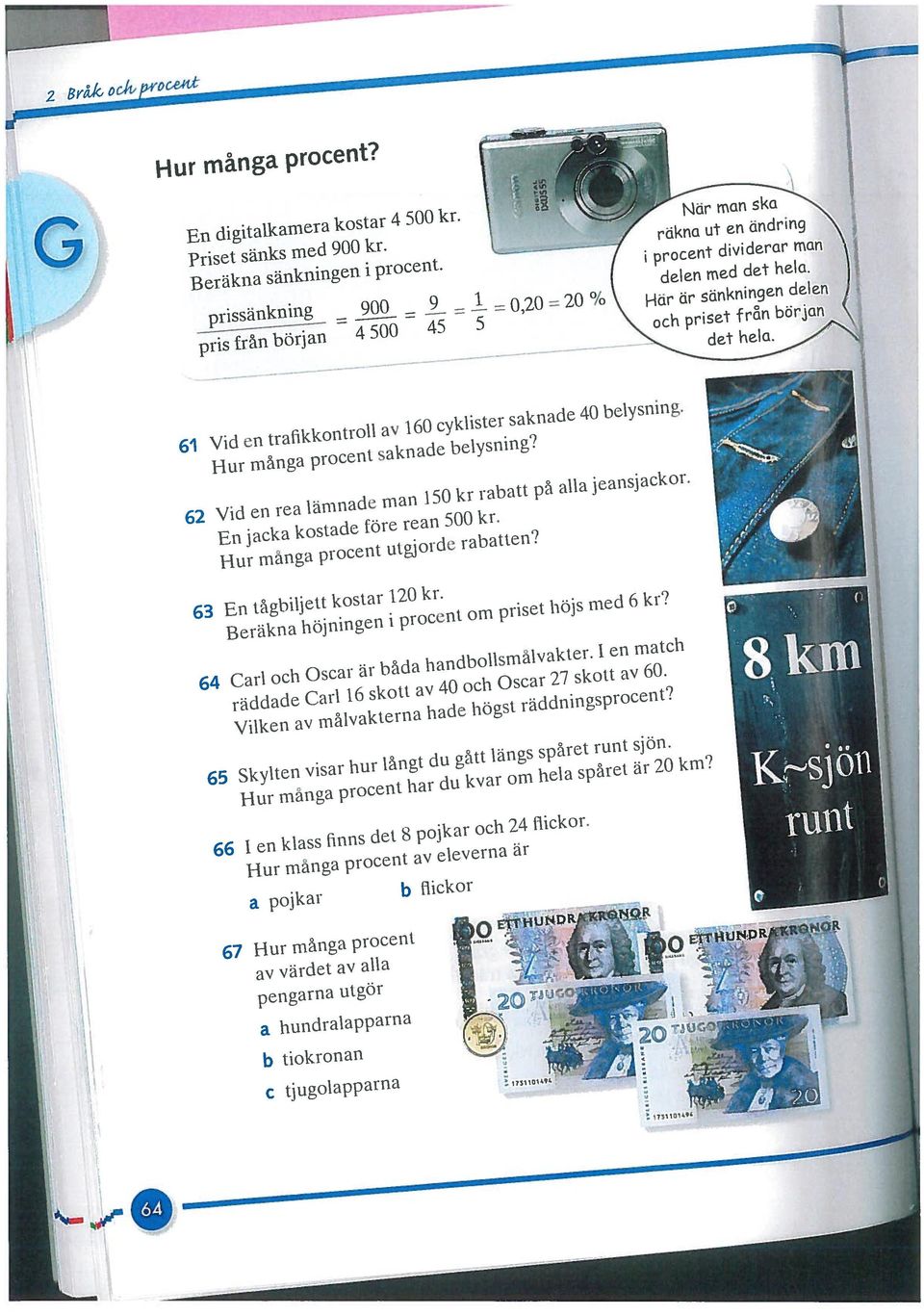 L 6 Vid en trafikkontroll av 60 cyklister saknade 0 belysning. Hur många procent saknade belysning? 6 Vid en rea lämnade man 50 kr rabatt på alla jeansjackor. En jacka kostade före rean 500 kr.