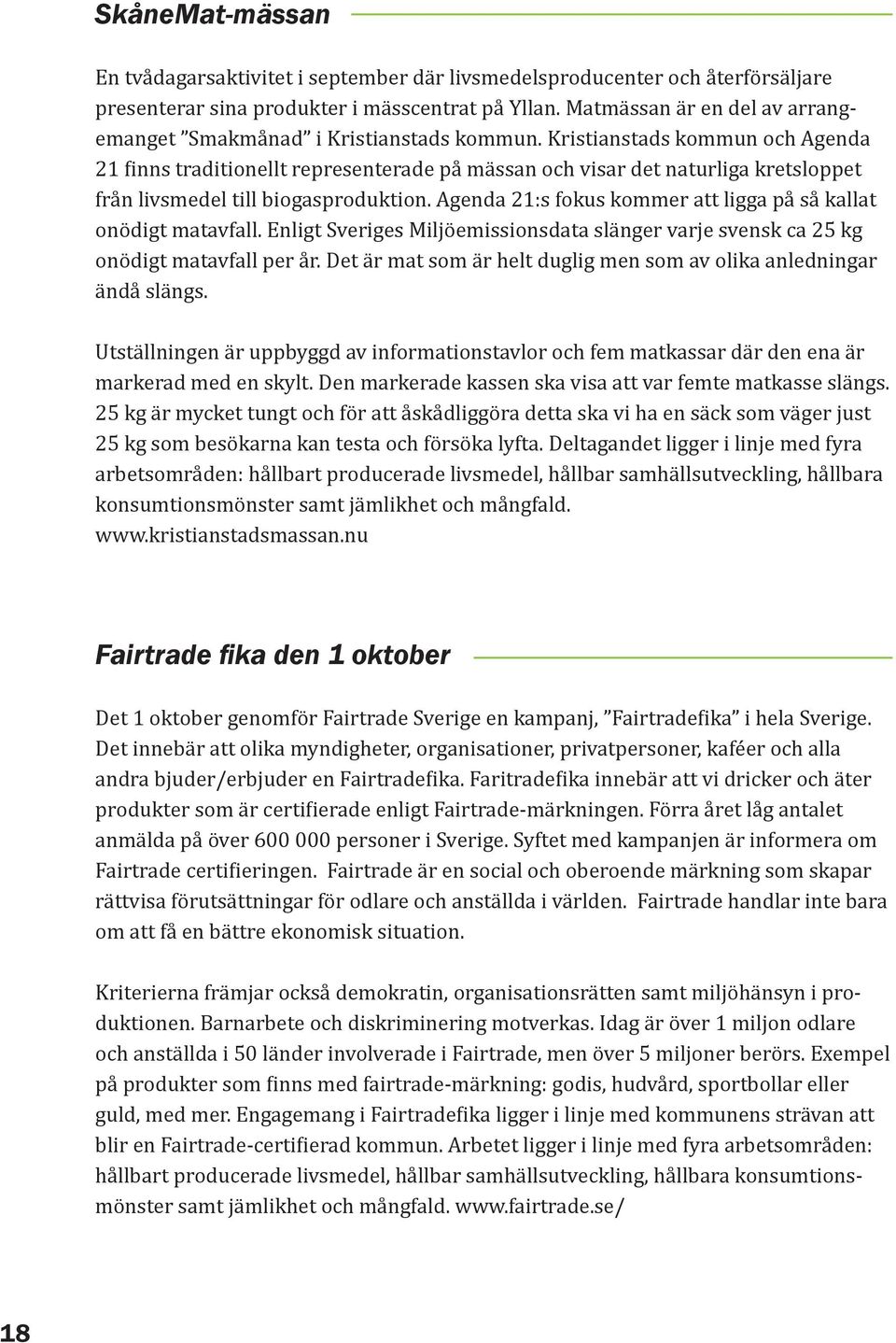 Kristianstads kommun och Agenda 21 finns traditionellt representerade på mässan och visar det naturliga kretsloppet från livsmedel till biogasproduktion.