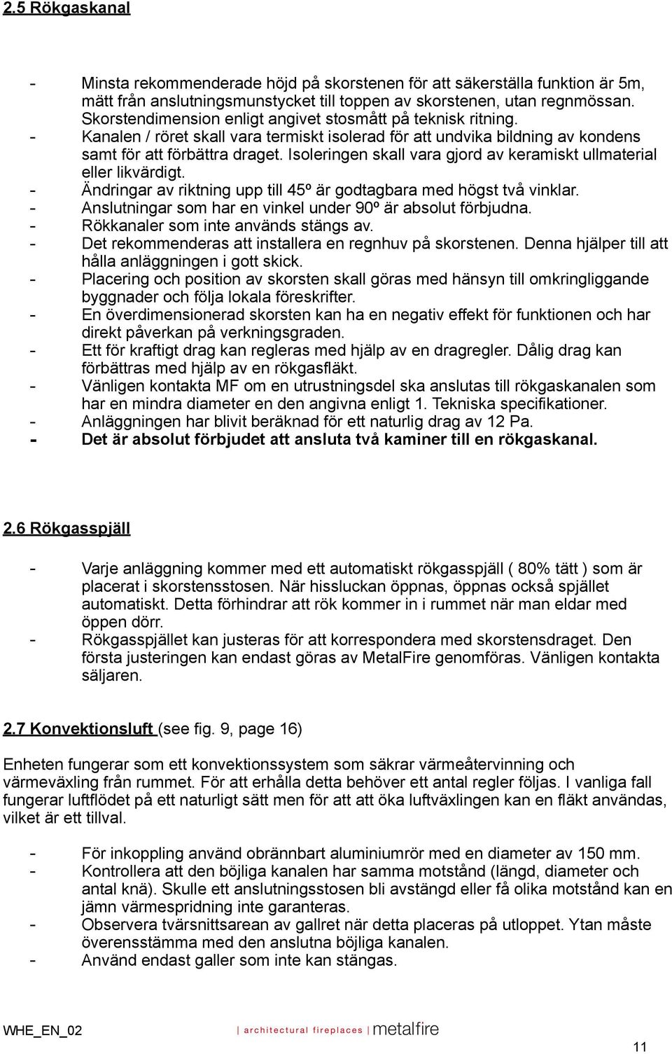 Isoleringen skall vara gjord av keramiskt ullmaterial eller likvärdigt. - Ändringar av riktning upp till 45º är godtagbara med högst två vinklar.