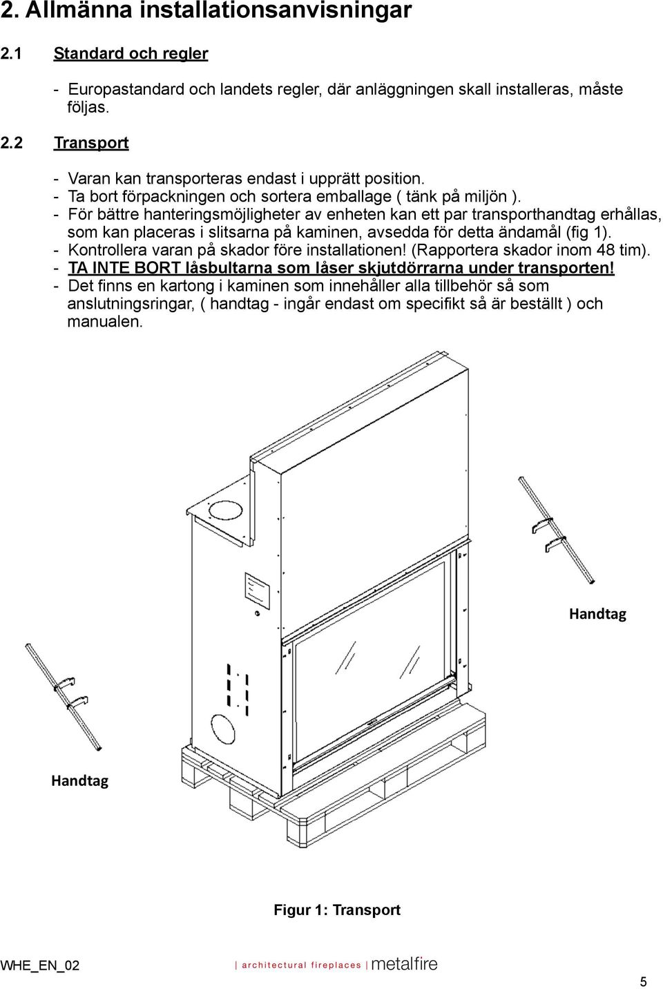 - För bättre hanteringsmöjligheter av enheten kan ett par transporthandtag erhållas, som kan placeras i slitsarna på kaminen, avsedda för detta ändamål (fig 1).