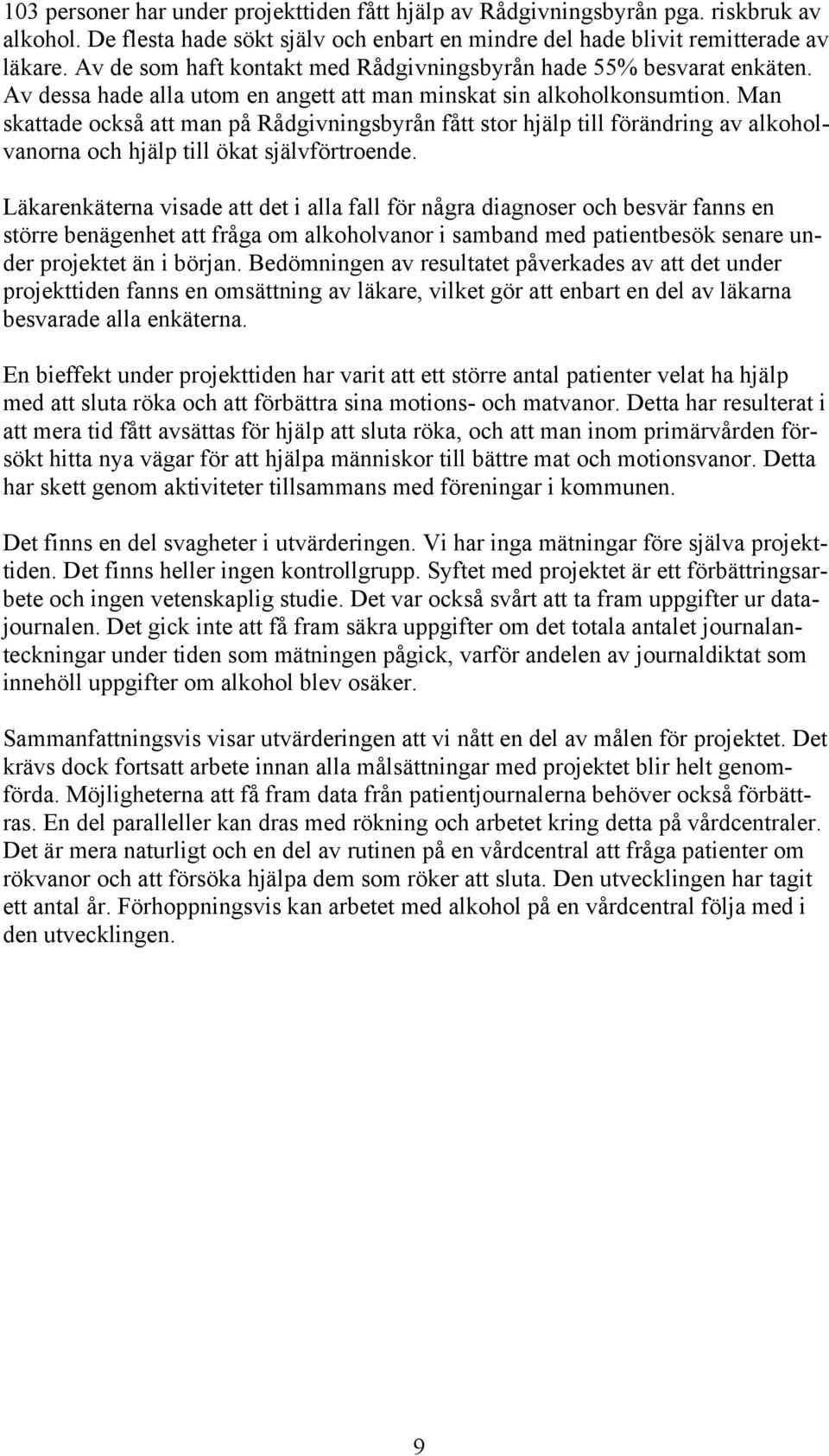 Man skattade också att man på Rådgivningsbyrån fått stor hjälp till förändring av alkoholvanorna och hjälp till ökat självförtroende.