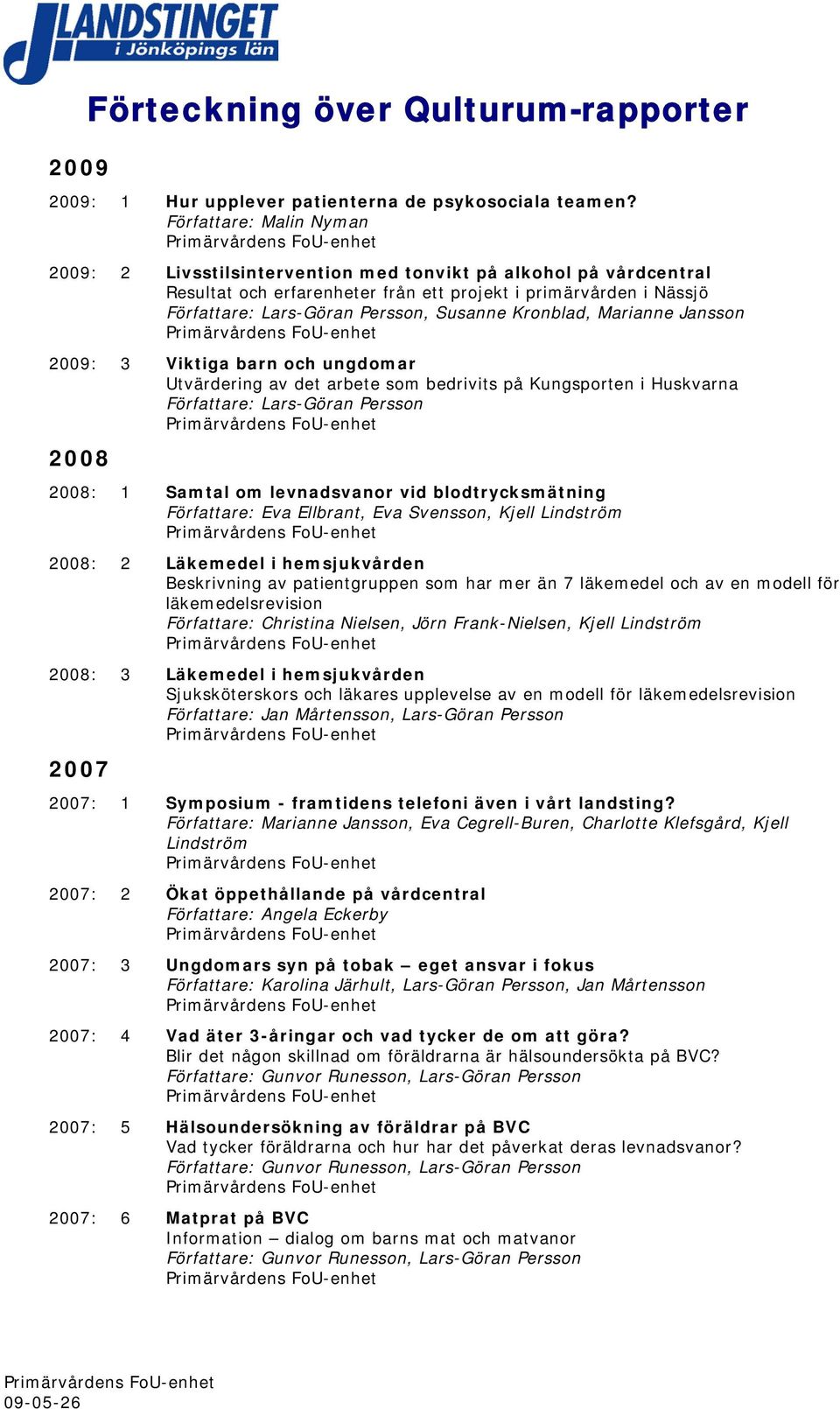 Kronblad, Marianne Jansson 2009: 3 Viktiga barn och ungdomar Utvärdering av det arbete som bedrivits på Kungsporten i Huskvarna Författare: Lars-Göran Persson 2008 2008: 1 Samtal om levnadsvanor vid