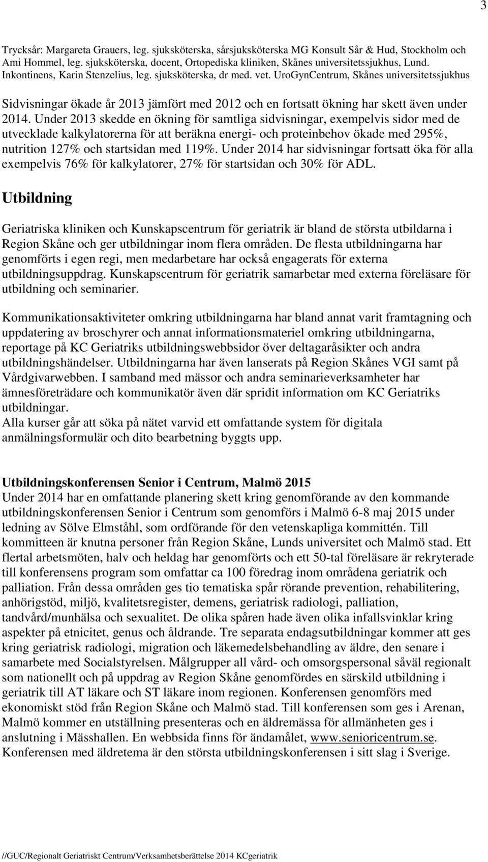 Under 2013 skedde en ökning för samtliga sidvisningar, exempelvis sidor med de utvecklade kalkylatorerna för att beräkna energi- och proteinbehov ökade med 295%, nutrition 127% och startsidan med