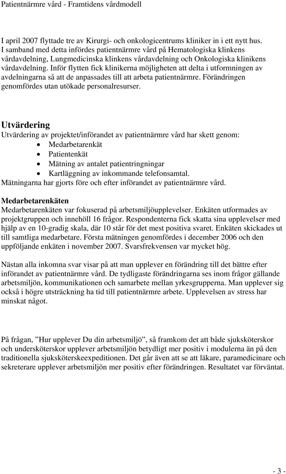 Inför flytten fick klinikerna möjligheten att delta i utformningen av avdelningarna så att de anpassades till att arbeta patientnärmre. Förändringen genomfördes utan utökade personalresurser.