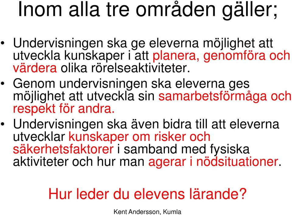 Genom undervisningen ska eleverna ges möjlighet att utveckla sin samarbetsförmåga och respekt för andra.