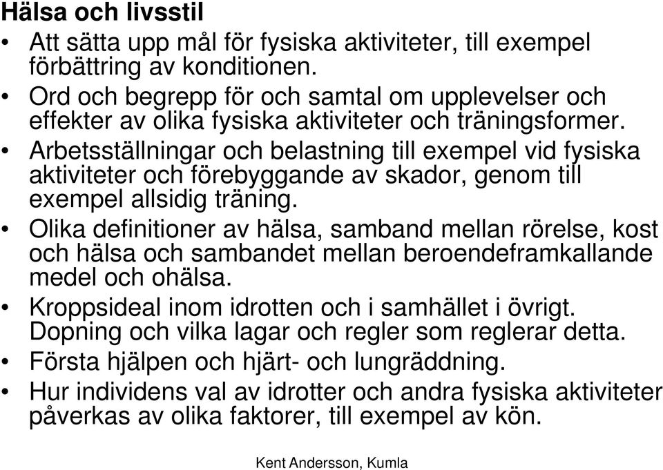 Arbetsställningar och belastning till exempel vid fysiska aktiviteter och förebyggande av skador, genom till exempel allsidig träning.