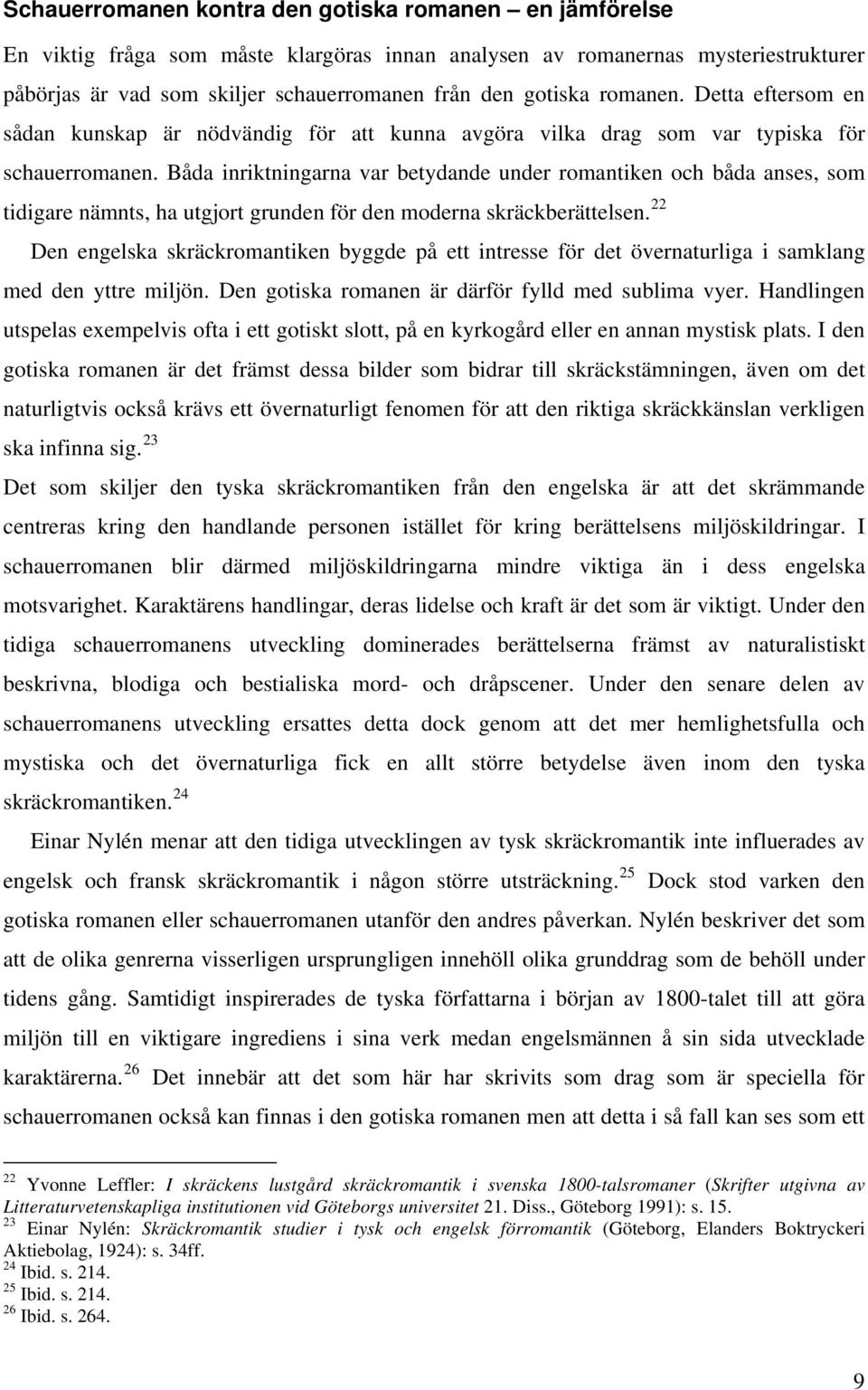 Båda inriktningarna var betydande under romantiken och båda anses, som tidigare nämnts, ha utgjort grunden för den moderna skräckberättelsen.