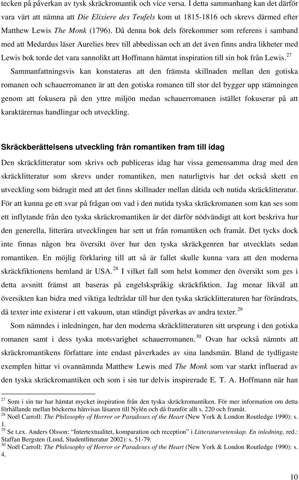 Då denna bok dels förekommer som referens i samband med att Medardus läser Aurelies brev till abbedissan och att det även finns andra likheter med Lewis bok torde det vara sannolikt att Hoffmann