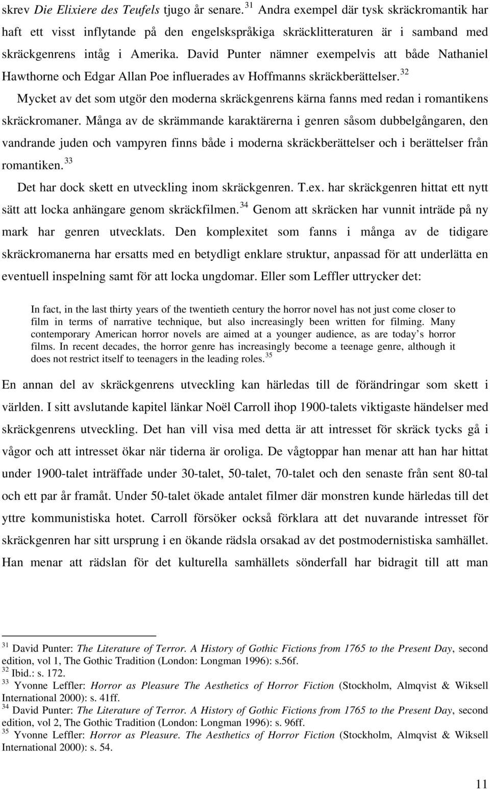 David Punter nämner exempelvis att både Nathaniel Hawthorne och Edgar Allan Poe influerades av Hoffmanns skräckberättelser.