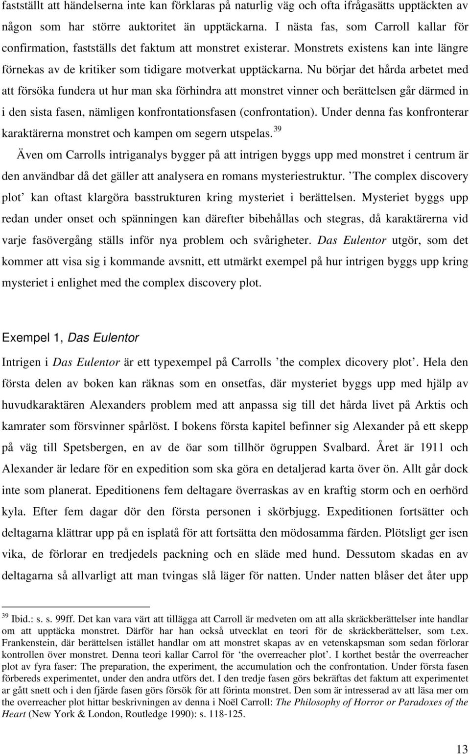 Nu börjar det hårda arbetet med att försöka fundera ut hur man ska förhindra att monstret vinner och berättelsen går därmed in i den sista fasen, nämligen konfrontationsfasen (confrontation).