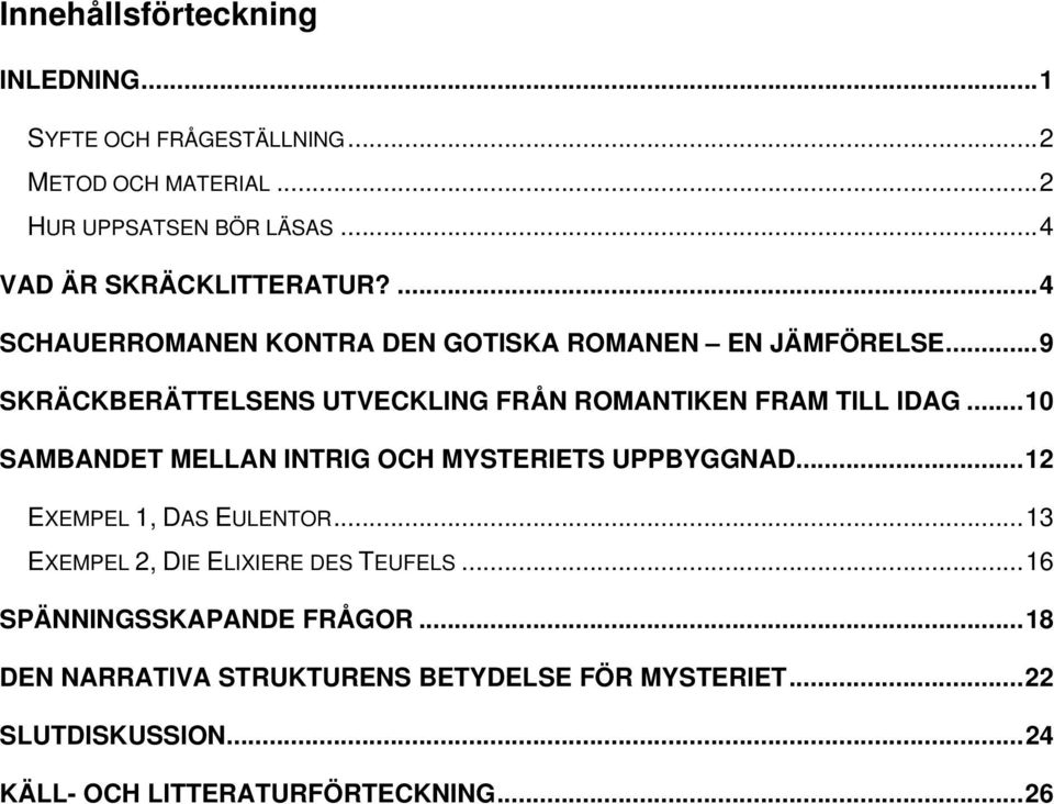 ..9 SKRÄCKBERÄTTELSENS UTVECKLING FRÅN ROMANTIKEN FRAM TILL IDAG...10 SAMBANDET MELLAN INTRIG OCH MYSTERIETS UPPBYGGNAD.