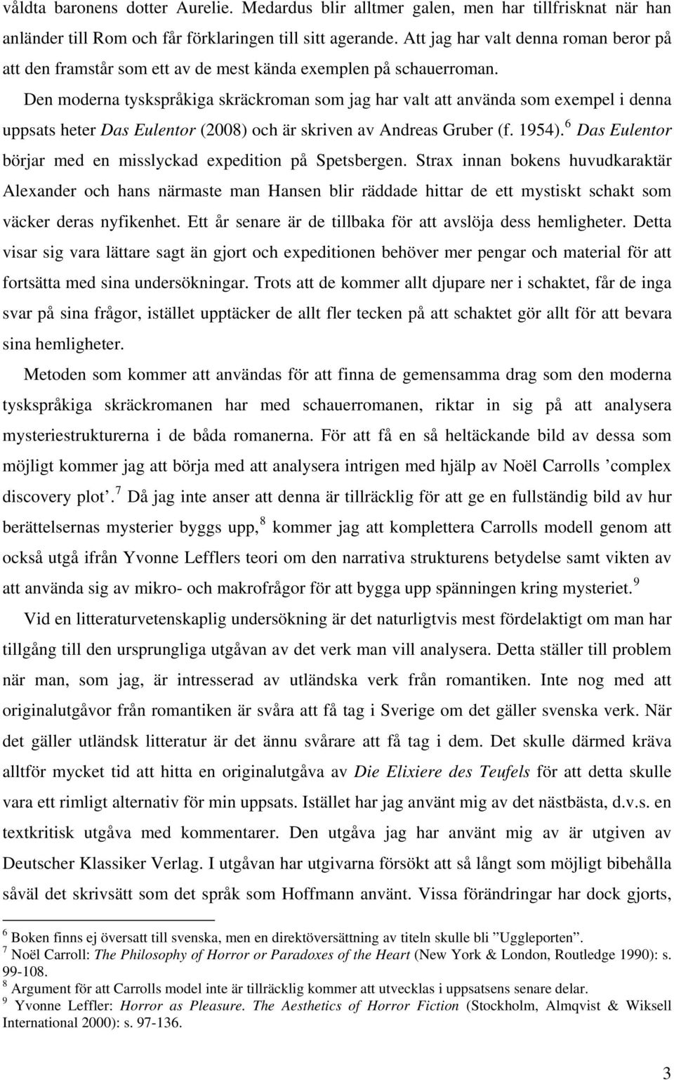 Den moderna tyskspråkiga skräckroman som jag har valt att använda som exempel i denna uppsats heter Das Eulentor (2008) och är skriven av Andreas Gruber (f. 1954).