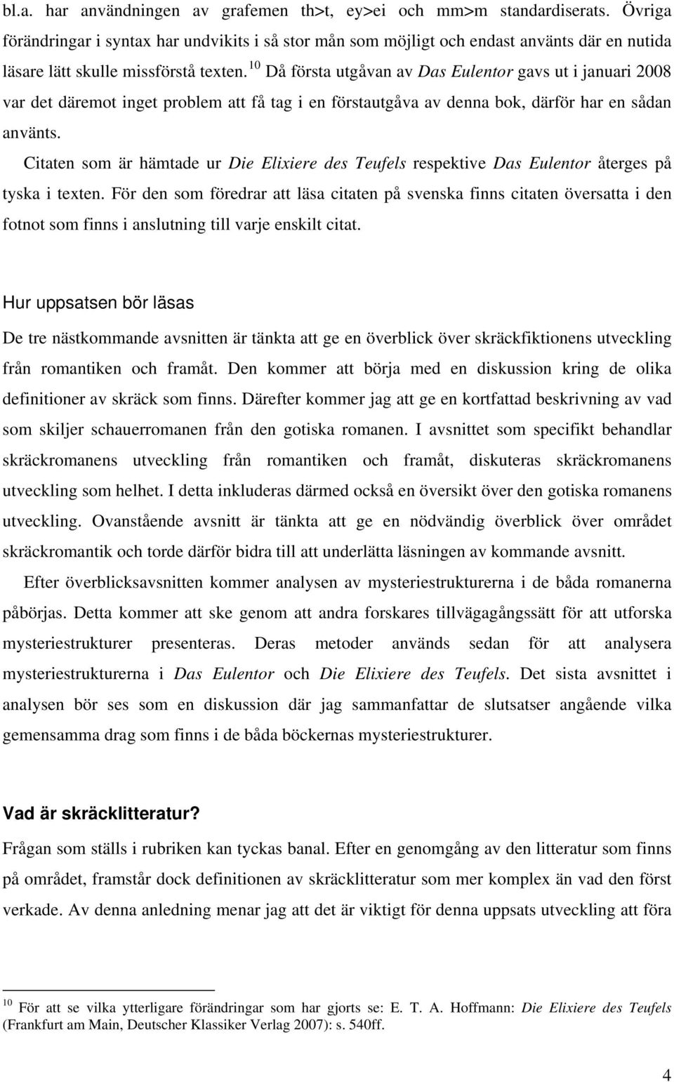 10 Då första utgåvan av Das Eulentor gavs ut i januari 2008 var det däremot inget problem att få tag i en förstautgåva av denna bok, därför har en sådan använts.