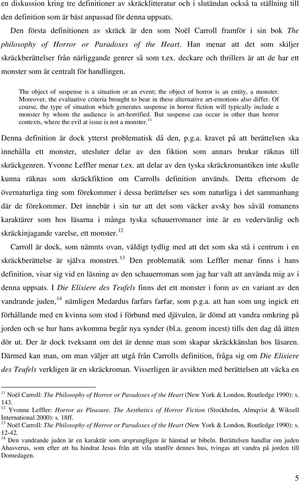 Han menar att det som skiljer skräckberättelser från närliggande genrer så som t.ex. deckare och thrillers är att de har ett monster som är centralt för handlingen.