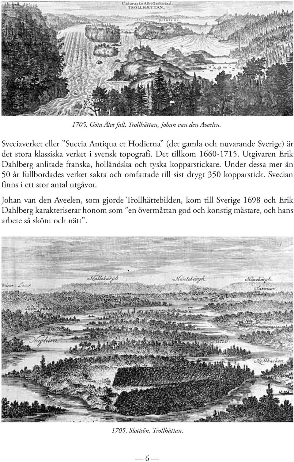 Utgivaren Erik Dahlberg anlitade franska, holländska och tyska kopparstickare.