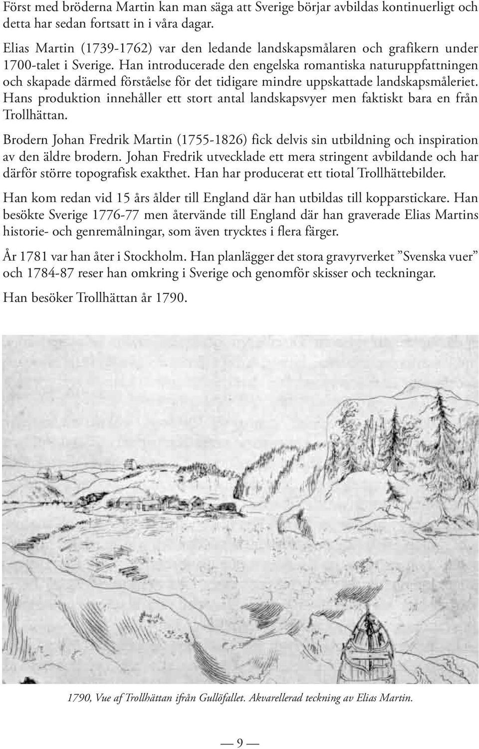 Han introducerade den engelska romantiska naturuppfattningen och skapade därmed förståelse för det tidigare mindre uppskattade landskapsmåleriet.