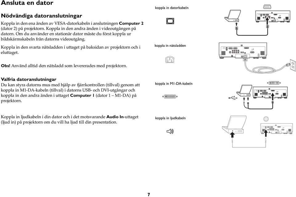 koppla in datorkabeln koppla in nätsladden Obs! Använd alltid den nätsladd som levererades med projektorn.